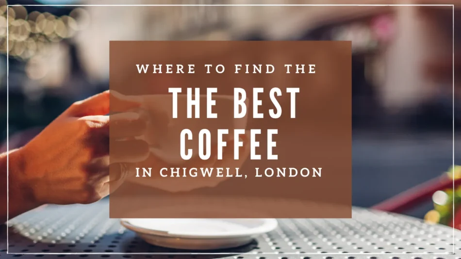 Where to Find the Best Coffee in Chigwell, London